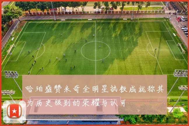 哈珀盛赞米奇全明星执教成就称其为历史级别的荣耀与认可