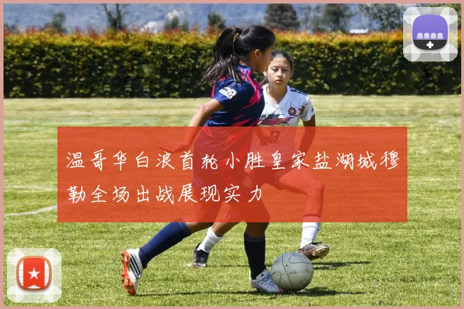 温哥华白浪首轮小胜皇家盐湖城穆勒全场出战展现实力